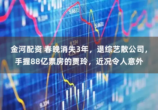 金河配资 春晚消失3年，退综艺散公司，手握88亿票房的贾玲，近况令人意外